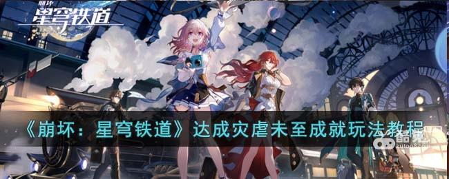 崩坏星穹铁道达成灾虐未至成就玩法介绍  第1张