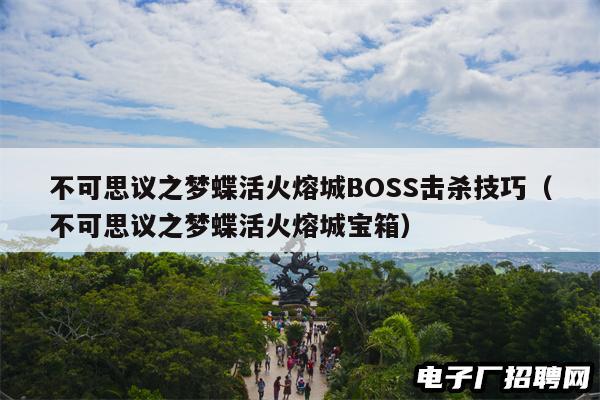 不可思议之梦蝶活火熔城BOSS击杀技巧（不可思议之梦蝶活火熔城宝箱）