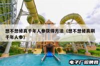 想不想修真千年人参获得方法（想不想修真刷千年人参）