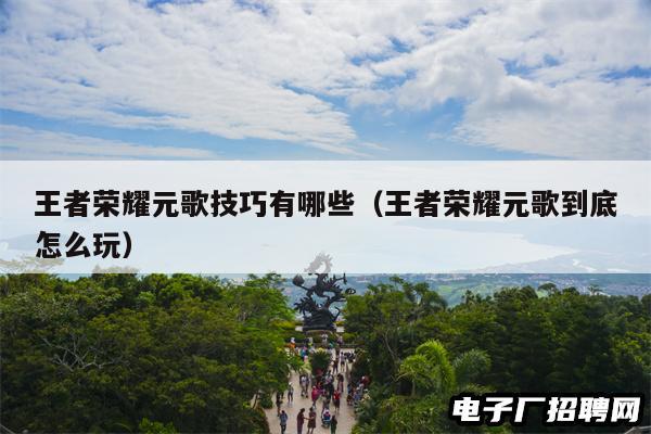 王者荣耀元歌技巧有哪些（王者荣耀元歌到底怎么玩）