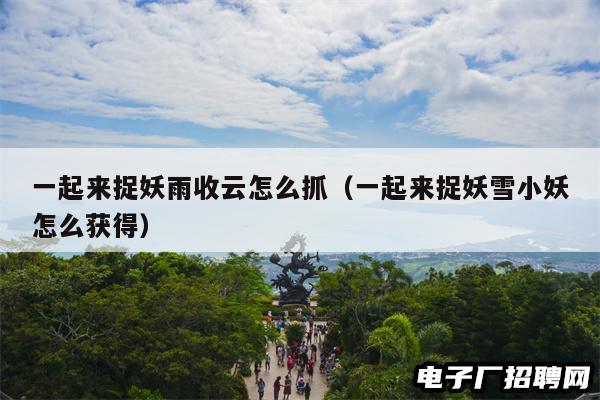 一起来捉妖雨收云怎么抓（一起来捉妖雪小妖怎么获得）