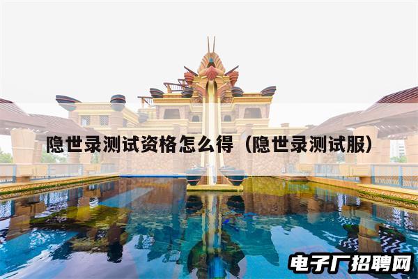 隐世录测试资格怎么得（隐世录测试服）