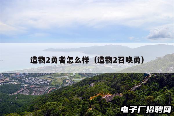 造物2勇者怎么样（造物2召唤勇）