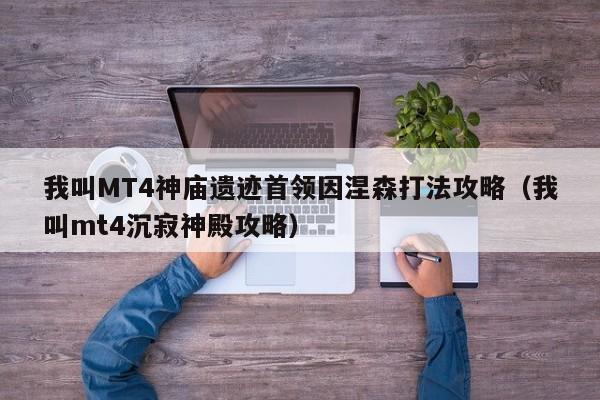 我叫MT4神庙遗迹首领因涅森打法攻略（我叫mt4沉寂神殿攻略）