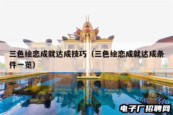 三色绘恋成就达成技巧（三色绘恋成就达成条件一览）