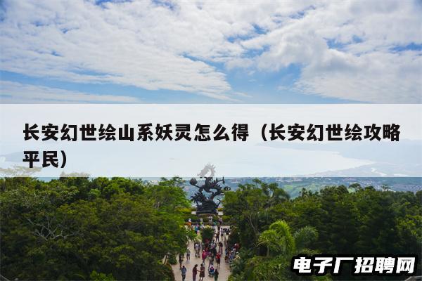 长安幻世绘山系妖灵怎么得（长安幻世绘攻略平民）