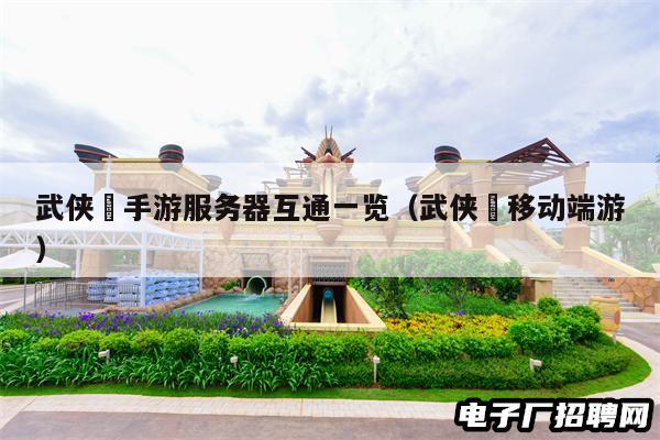 武侠乂手游服务器互通一览（武侠乂移动端游）