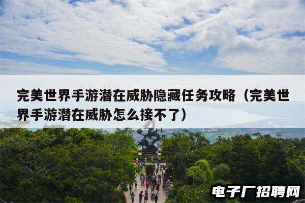完美世界手游潜在威胁隐藏任务攻略（完美世界手游潜在威胁怎么接不了）