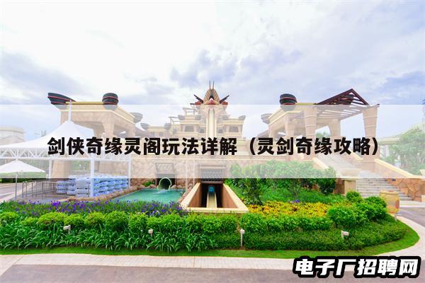 剑侠奇缘灵阁玩法详解（灵剑奇缘攻略）