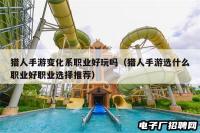 猎人手游变化系职业好玩吗（猎人手游选什么职业好职业选择推荐）