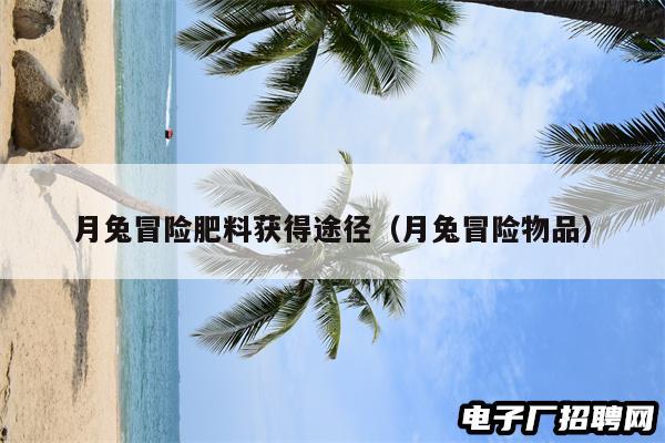 月兔冒险肥料获得途径（月兔冒险物品）