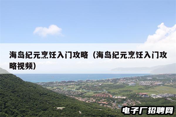 海岛纪元烹饪入门攻略（海岛纪元烹饪入门攻略视频）