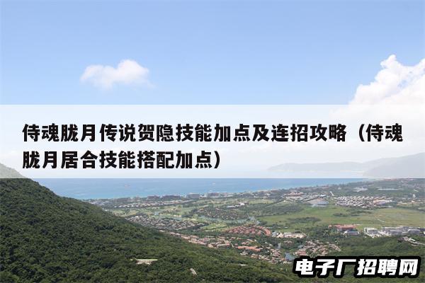 侍魂胧月传说贺隐技能加点及连招攻略（侍魂胧月居合技能搭配加点）