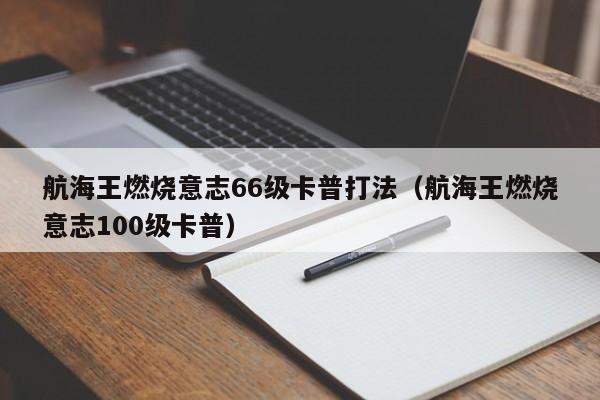 航海王燃烧意志66级卡普打法（航海王燃烧意志100级卡普）