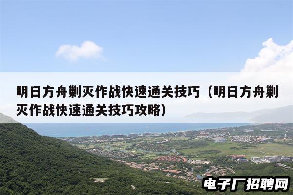 明日方舟剿灭作战快速通关技巧（明日方舟剿灭作战快速通关技巧攻略）