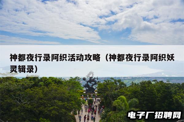 神都夜行录阿织活动攻略（神都夜行录阿织妖灵辑录）