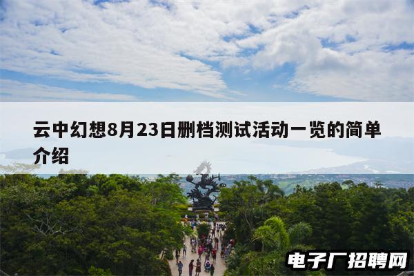 云中幻想8月23日删档测试活动一览的简单介绍