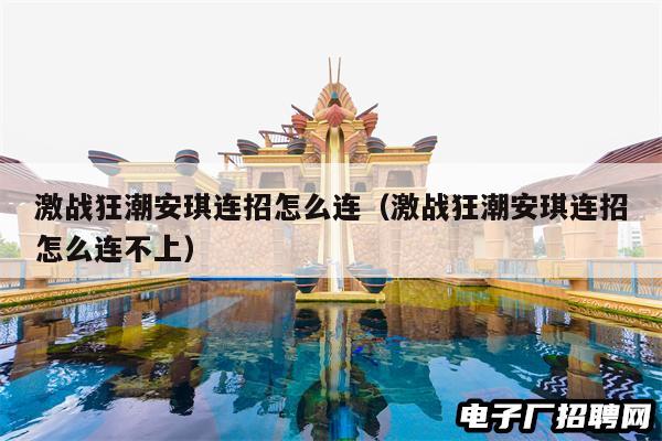 激战狂潮安琪连招怎么连（激战狂潮安琪连招怎么连不上）