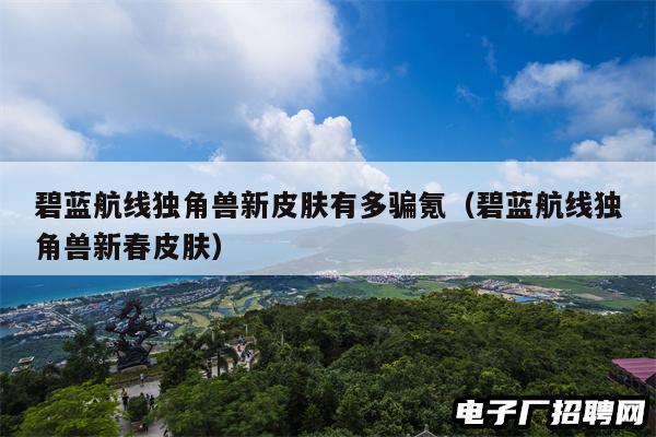 碧蓝航线独角兽新皮肤有多骗氪（碧蓝航线独角兽新春皮肤）