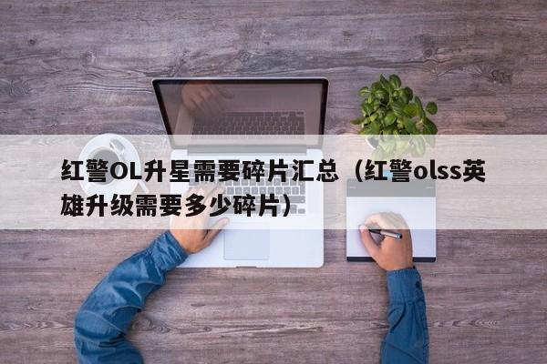 红警OL升星需要碎片汇总（红警olss英雄升级需要多少碎片）