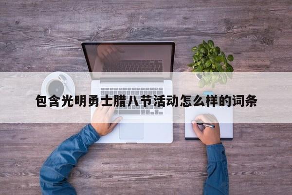 包含光明勇士腊八节活动怎么样的词条