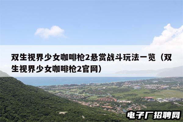 双生视界少女咖啡枪2悬赏战斗玩法一览（双生视界少女咖啡枪2官网）