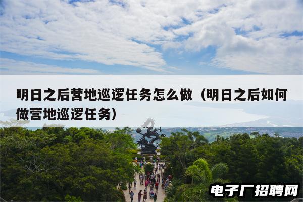 明日之后营地巡逻任务怎么做(明日之后如何做营地巡逻任务) 明日之后营地巡逻任务怎么做(明日之后如何做营地巡逻任务)