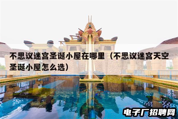 不思议迷宫圣诞小屋在哪里（不思议迷宫天空圣诞小屋怎么选）