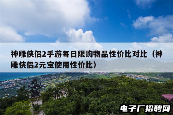 神雕侠侣2手游每日限购物品性价比对比（神雕侠侣2元宝使用性价比）
