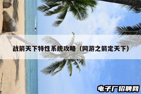 战箭天下特性系统攻略（网游之箭定天下）