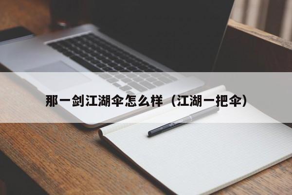 那一剑江湖伞怎么样(江湖一把伞) 那一剑江湖伞怎么样(江湖一把伞)