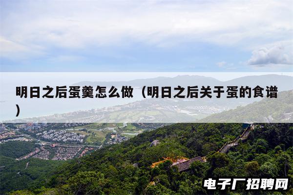 明日之后蛋羹怎么做（明日之后关于蛋的食谱）