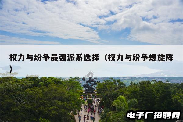 权力与纷争最强派系选择（权力与纷争螺旋阵）