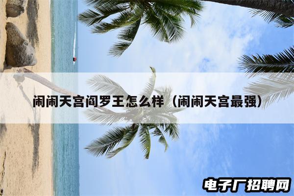 闹闹天宫阎罗王怎么样(闹闹天宫最强) 闹闹天宫阎罗王怎么样(闹闹天宫最强)