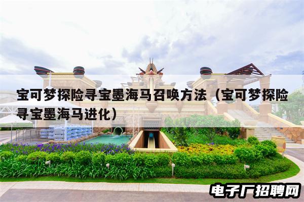 宝可梦探险寻宝墨海马召唤方法（宝可梦探险寻宝墨海马进化）