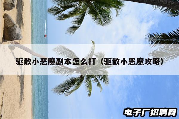 驱散小恶魔副本怎么打(驱散小恶魔攻略) 驱散小恶魔副本怎么打(驱散小恶魔攻略)