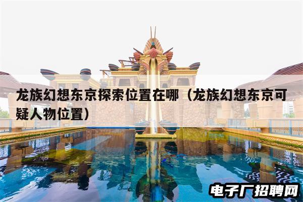 龙族幻想东京探索位置在哪（龙族幻想东京可疑人物位置）