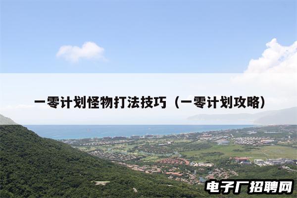 一零计划怪物打法技巧(一零计划攻略) 一零计划怪物打法技巧(一零计划攻略)