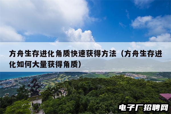 方舟生存进化角质快速获得方法（方舟生存进化如何大量获得角质）
