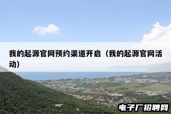 我的起源官网预约渠道开启（我的起源官网活动）