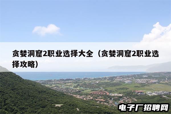 贪婪洞窟2职业选择大全（贪婪洞窟2职业选择攻略）