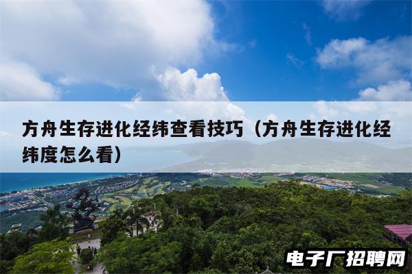 方舟生存进化经纬查看技巧（方舟生存进化经纬度怎么看）