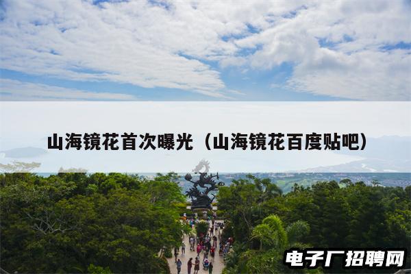 山海镜花首次曝光（山海镜花百度贴吧）