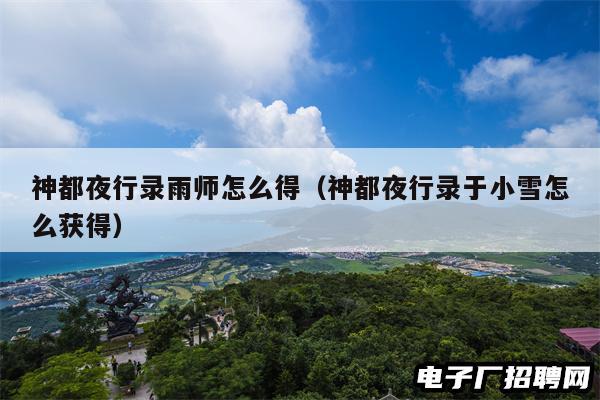 神都夜行录雨师怎么得（神都夜行录于小雪怎么获得）