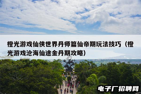 橙光游戏仙侠世界丹师篇仙帝期玩法技巧（橙光游戏沧海仙途金丹期攻略）