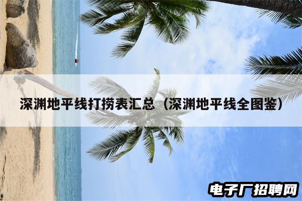 深渊地平线打捞表汇总（深渊地平线全图鉴）