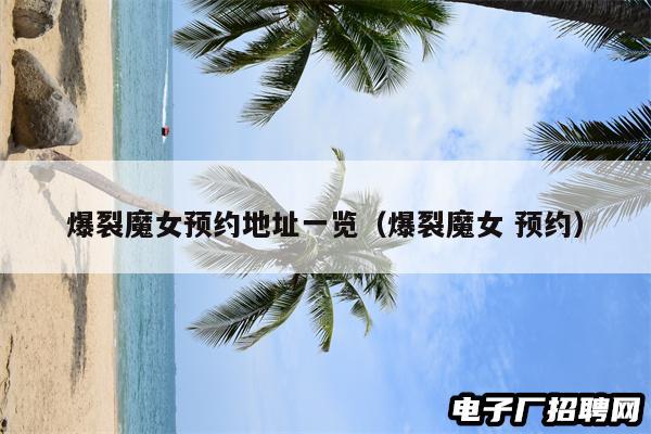 爆裂魔女预约地址一览（爆裂魔女 预约）