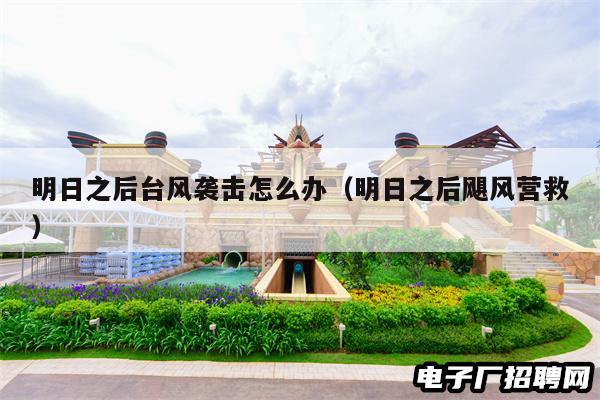 明日之后台风袭击怎么办（明日之后飓风营救）