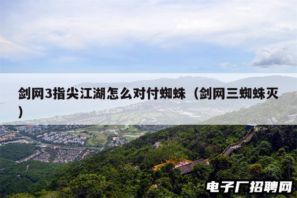 剑网3指尖江湖怎么对付蜘蛛（剑网三蜘蛛灭）