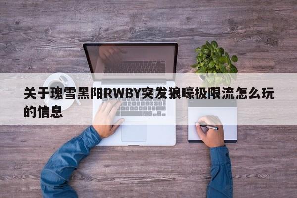 关于瑰雪黑阳RWBY突发狼嚎极限流怎么玩的信息